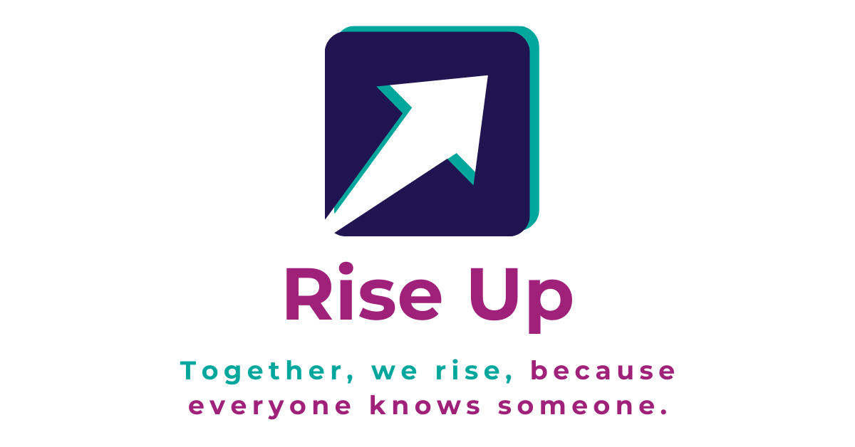 Rise Up. Together, we rise, because everyone knows someone.